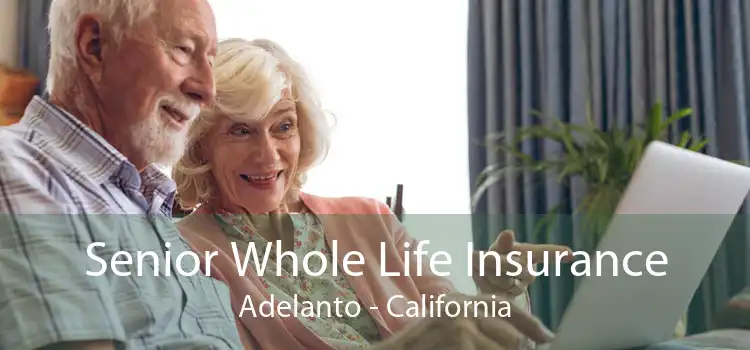 Senior Whole Life Insurance Adelanto - California