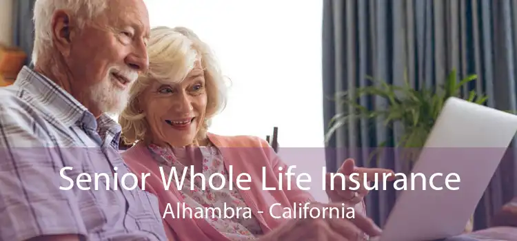 Senior Whole Life Insurance Alhambra - California