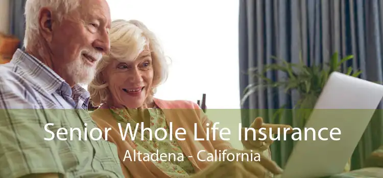 Senior Whole Life Insurance Altadena - California