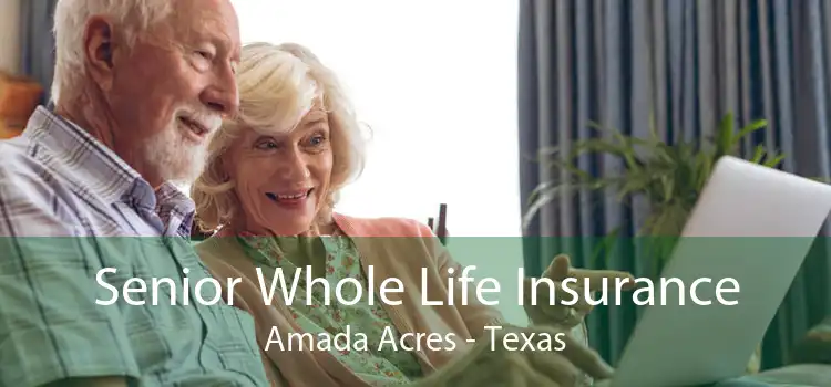 Senior Whole Life Insurance Amada Acres - Texas