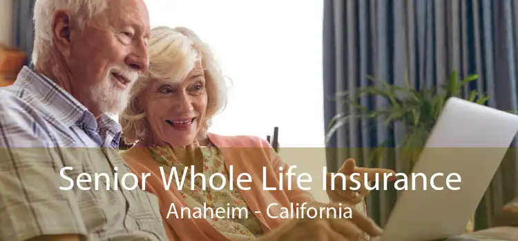 Senior Whole Life Insurance Anaheim - California