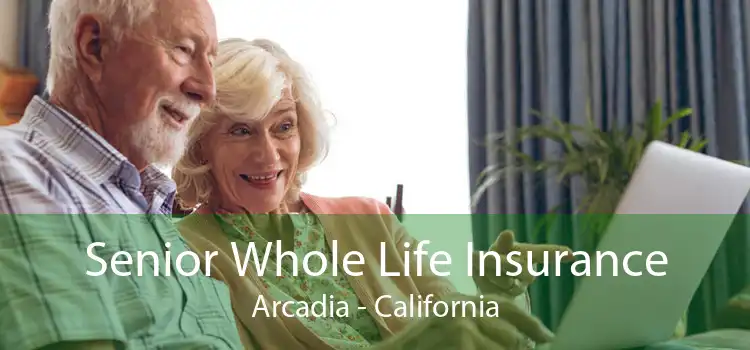 Senior Whole Life Insurance Arcadia - California