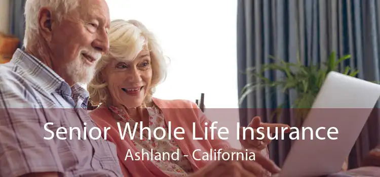 Senior Whole Life Insurance Ashland - California