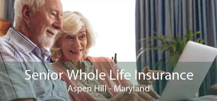 Senior Whole Life Insurance Aspen Hill - Maryland