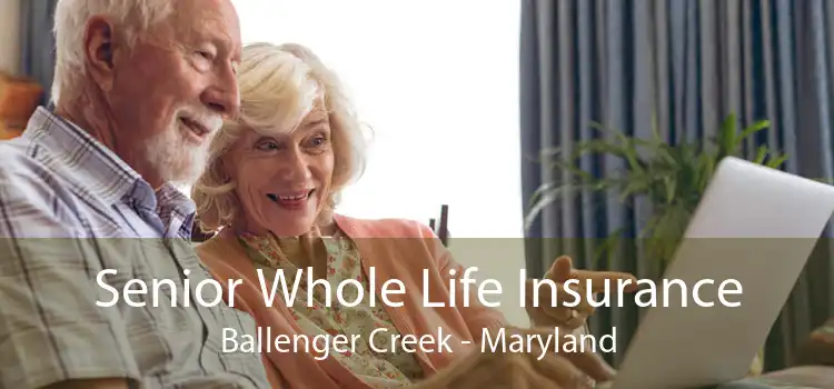 Senior Whole Life Insurance Ballenger Creek - Maryland