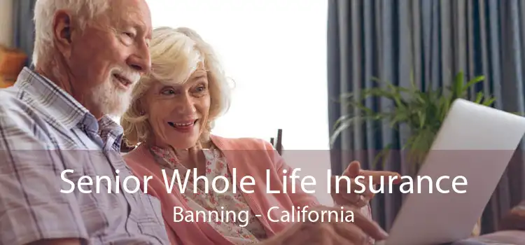 Senior Whole Life Insurance Banning - California