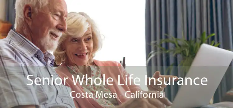 Senior Whole Life Insurance Costa Mesa - California
