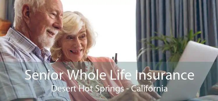 Senior Whole Life Insurance Desert Hot Springs - California