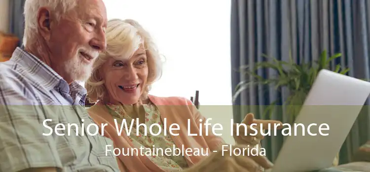 Senior Whole Life Insurance Fountainebleau - Florida