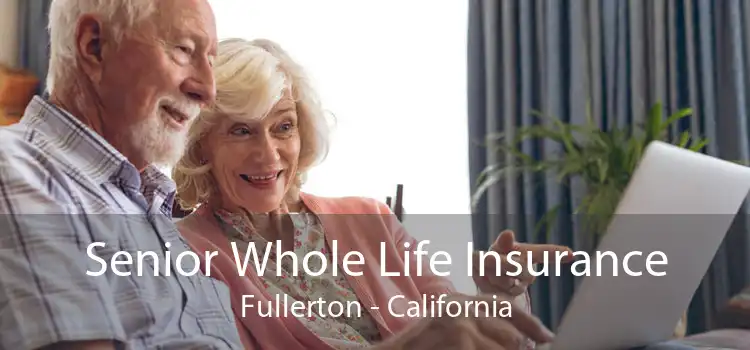 Senior Whole Life Insurance Fullerton - California