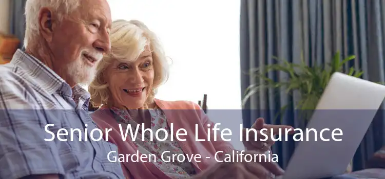 Senior Whole Life Insurance Garden Grove - California