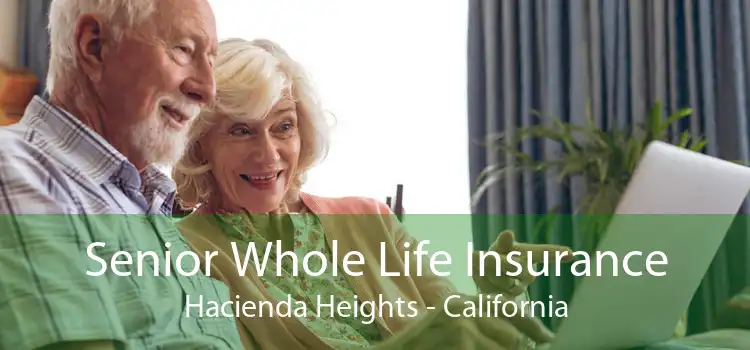 Senior Whole Life Insurance Hacienda Heights - California