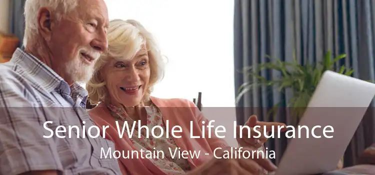 Senior Whole Life Insurance Mountain View - California