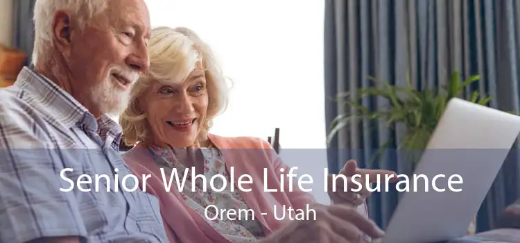 Senior Whole Life Insurance Orem - Utah