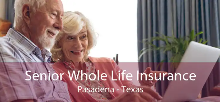 Senior Whole Life Insurance Pasadena - Texas