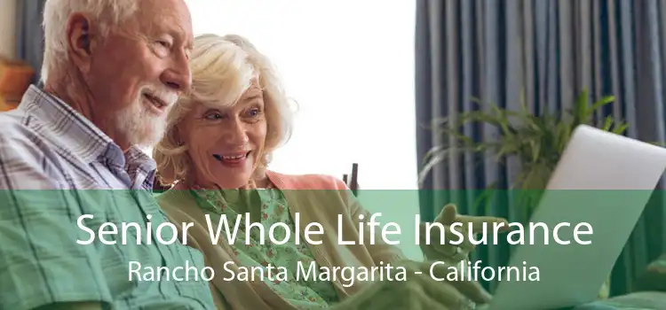 Senior Whole Life Insurance Rancho Santa Margarita - California