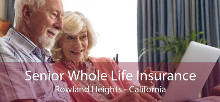 Senior Whole Life Insurance Rowland Heights - California