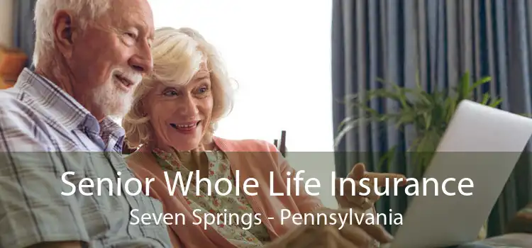 Senior Whole Life Insurance Seven Springs - Pennsylvania