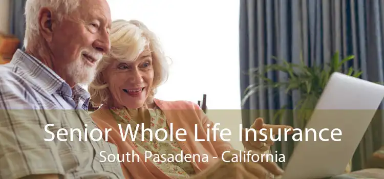 Senior Whole Life Insurance South Pasadena - California