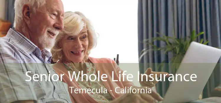 Senior Whole Life Insurance Temecula - California